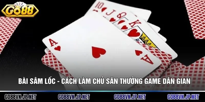 Bài Sâm Lốc - Cách Làm Chủ Săn Thưởng Game Dân Gian