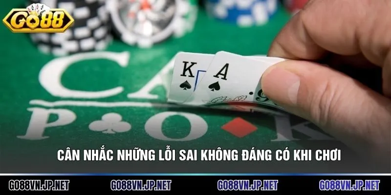 Cân nhắc những lỗi sai không đáng có khi chơi