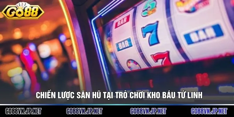 Chiến lược săn hũ tại trò chơi kho báu tứ linh