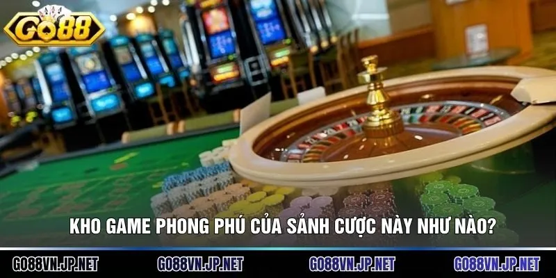 Kho game phong phú của sảnh cược này như nào?