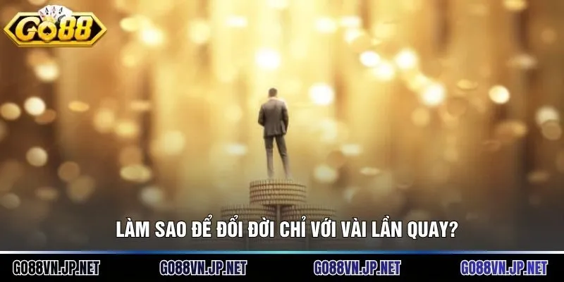 Làm sao để đổi đời chỉ với vài lần quay?