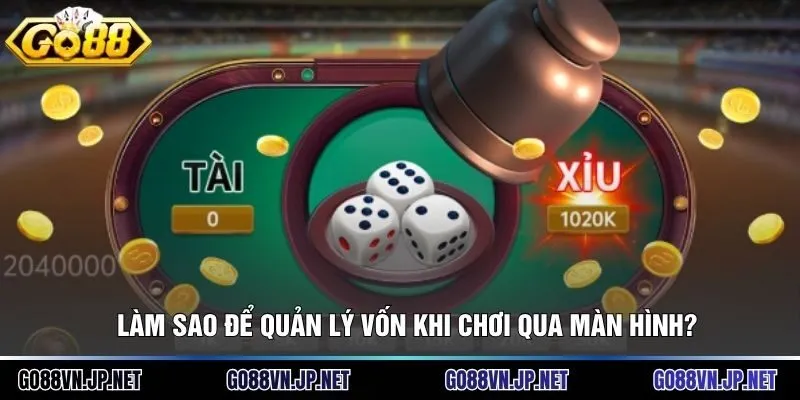 Làm sao để quản lý vốn khi chơi qua màn hình?