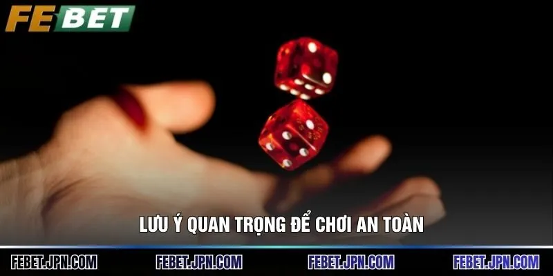 Lưu ý quan trọng để chơi an toàn