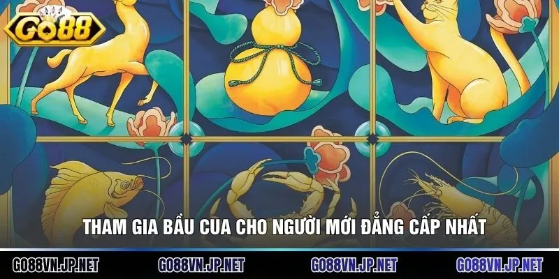 Tham gia bầu cua cho người mới đẳng cấp nhất