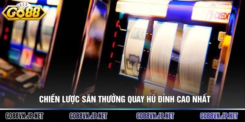 Chiến lược săn thưởng quay hũ đỉnh cao nhất