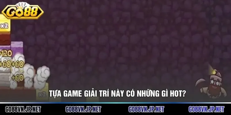 Tựa game giải trí này có những gì hot?