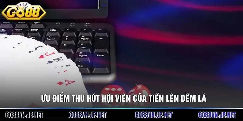 Ưu điểm thu hút hội viên của tiến lên đếm lá