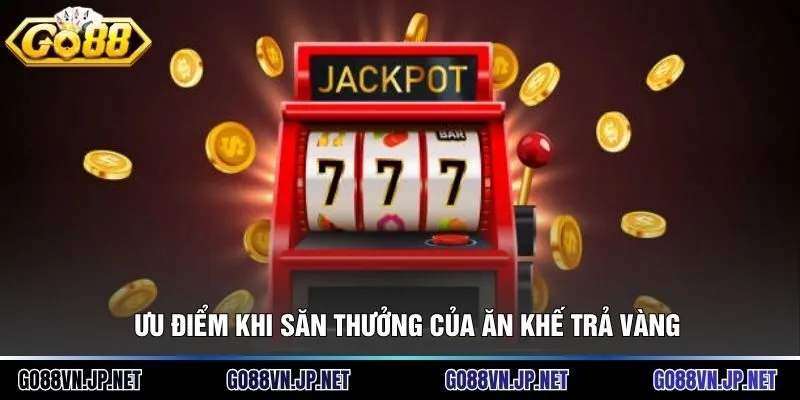 Ưu điểm khi săn thưởng của ăn khế trả vàng