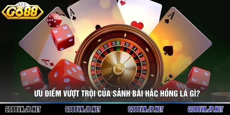 Ưu điểm vượt trội của sảnh bài hắc hồng là gì?