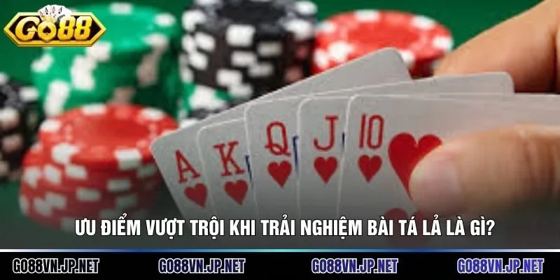 Ưu điểm vượt trội khi trải nghiệm bài tá lả là gì?